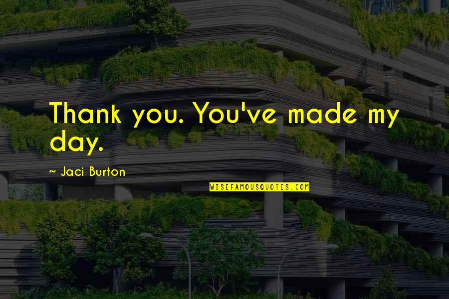 Jaci Burton Quotes By Jaci Burton: Thank you. You've made my day.