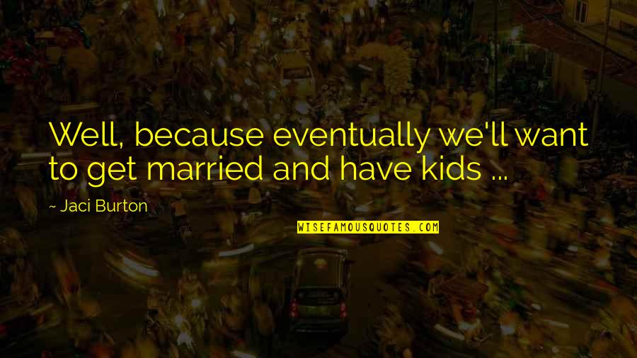 Jaci Burton Quotes By Jaci Burton: Well, because eventually we'll want to get married