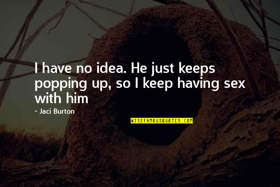 Jaci Burton Quotes By Jaci Burton: I have no idea. He just keeps popping