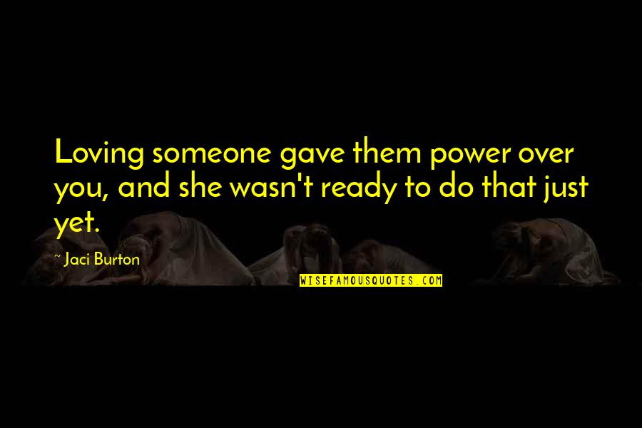 Jaci Burton Quotes By Jaci Burton: Loving someone gave them power over you, and