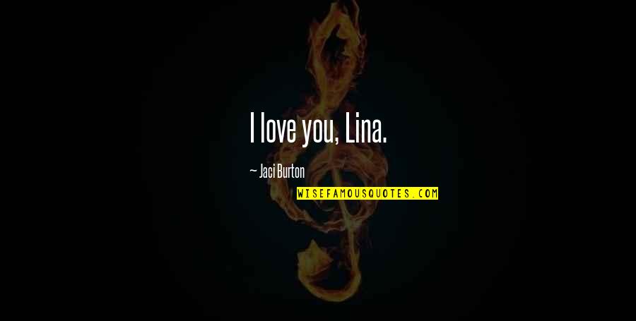Jaci Burton Quotes By Jaci Burton: I love you, Lina.