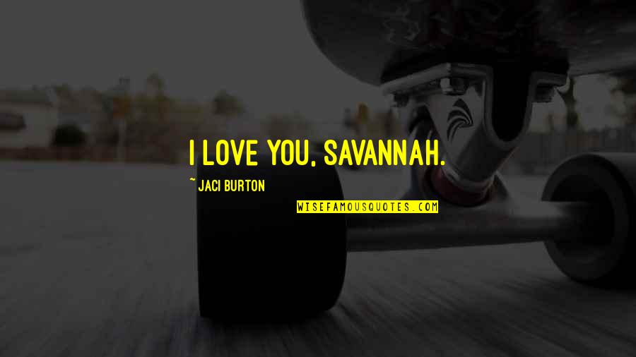 Jaci Quotes By Jaci Burton: I love you, Savannah.