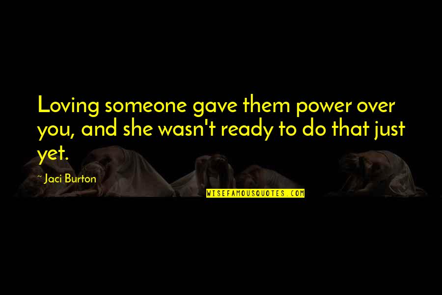 Jaci Quotes By Jaci Burton: Loving someone gave them power over you, and