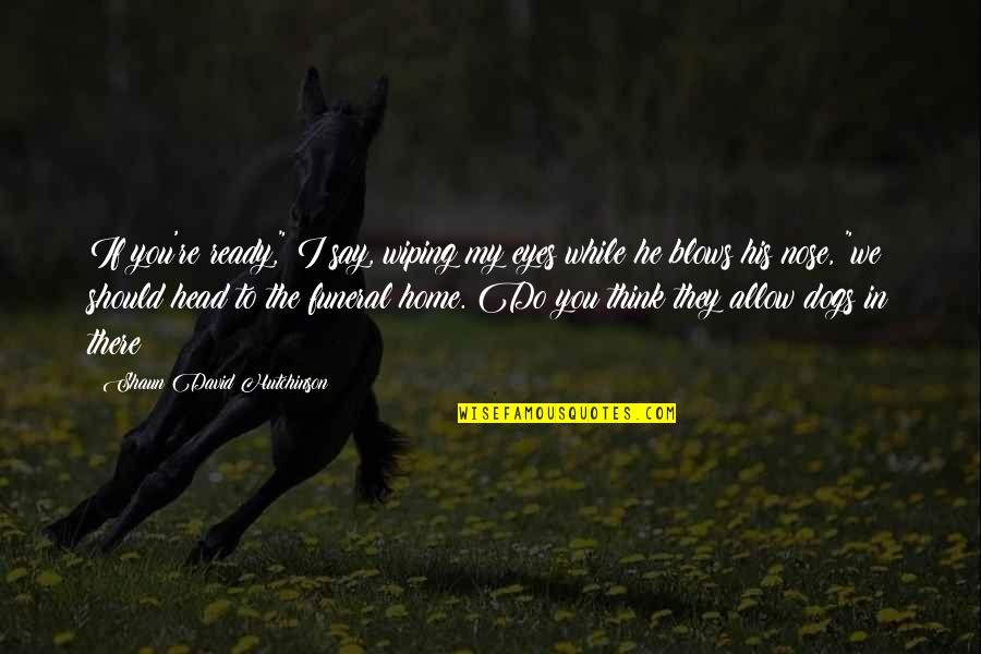 Jaci Stephen Quotes By Shaun David Hutchinson: If you're ready," I say, wiping my eyes Jaci Stephen Quotes By Shaun David Hutchinson: If you're ready," I say, wiping my eyes