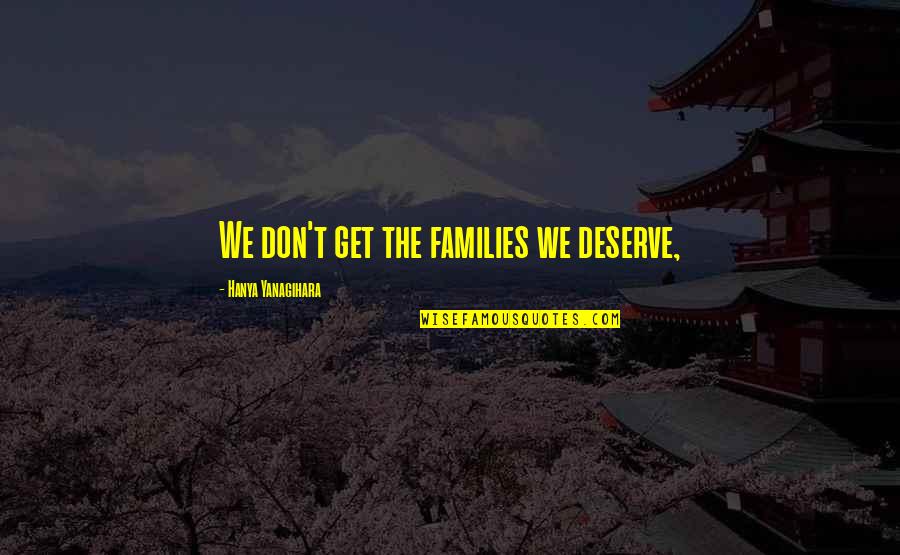Jacian Quotes By Hanya Yanagihara: We don't get the families we deserve,