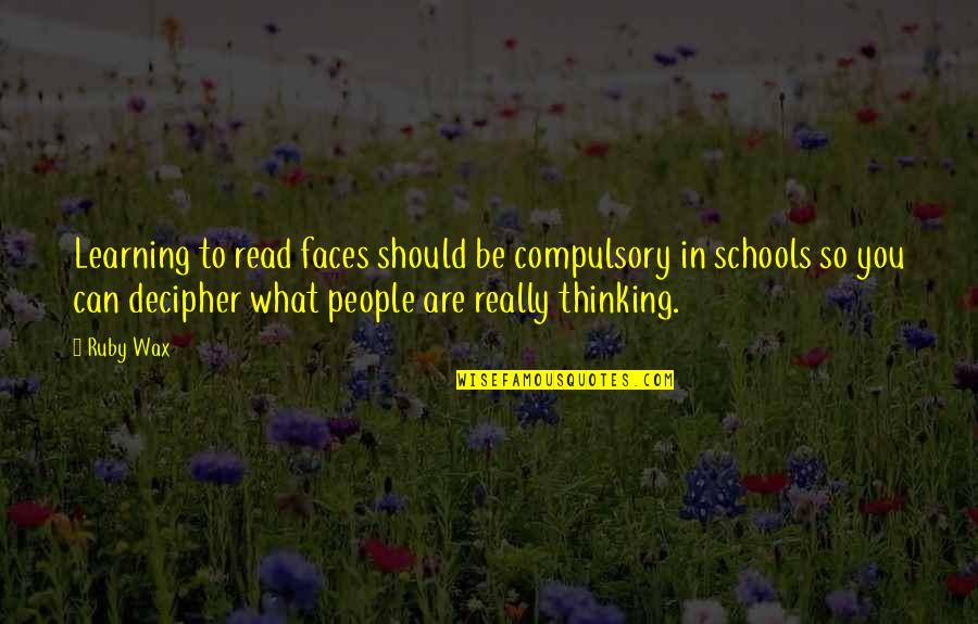 Jacian Shaw Quotes By Ruby Wax: Learning to read faces should be compulsory in Jacian Shaw Quotes By Ruby Wax: Learning to read faces should be compulsory in
