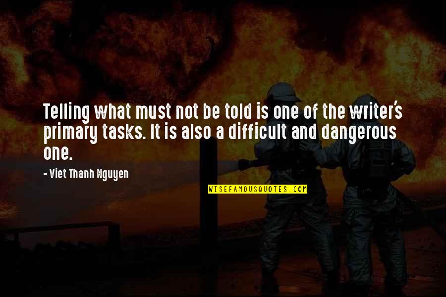Jacianna Quotes By Viet Thanh Nguyen: Telling what must not be told is one Jacianna Quotes By Viet Thanh Nguyen: Telling what must not be told is one