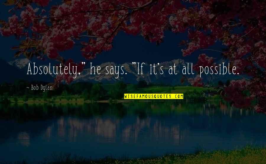 Jacida Quotes By Bob Dylan: Absolutely," he says. "If it's at all possible.