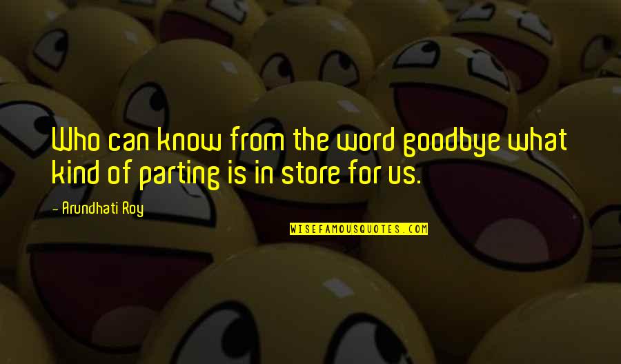 Jacimovic Laus Quotes By Arundhati Roy: Who can know from the word goodbye what