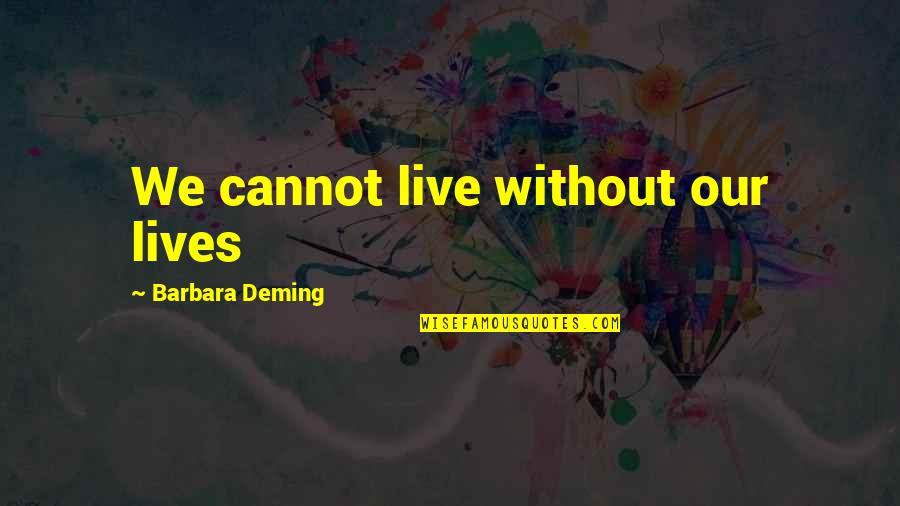 Jacimovic Laus Quotes By Barbara Deming: We cannot live without our lives