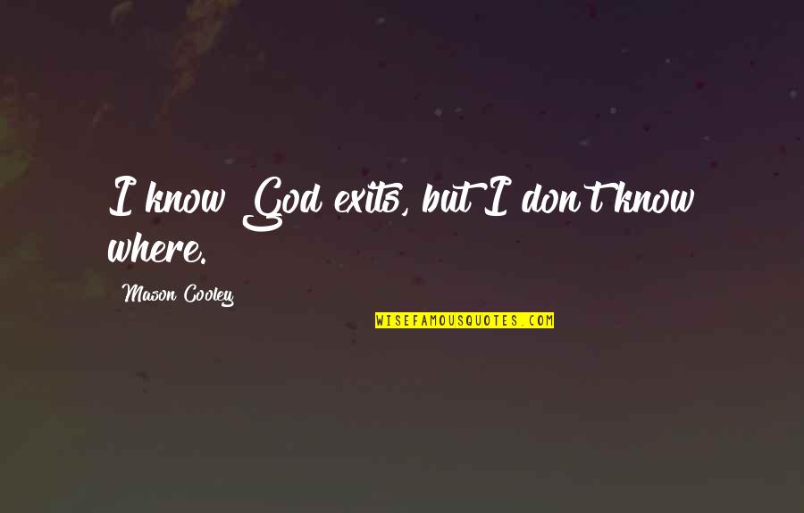 Jacimovic Obuca Quotes By Mason Cooley: I know God exits, but I don't know Jacimovic Obuca Quotes By Mason Cooley: I know God exits, but I don't know