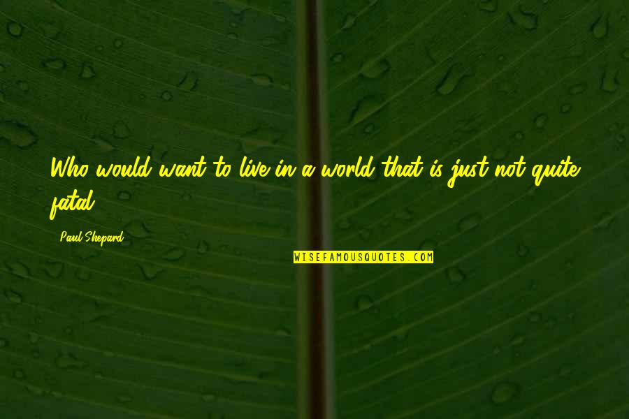 Jacina El Quotes By Paul Shepard: Who would want to live in a world