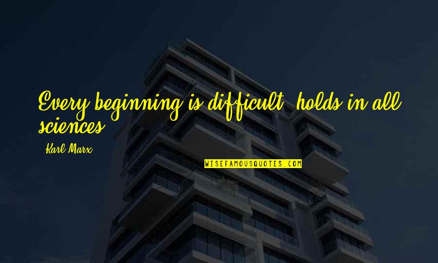 Jacinda Ardern Quote Quotes By Karl Marx: Every beginning is difficult, holds in all sciences.