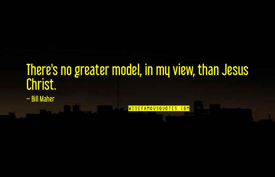 Jacintha Gardner Quotes By Bill Maher: There's no greater model, in my view, than