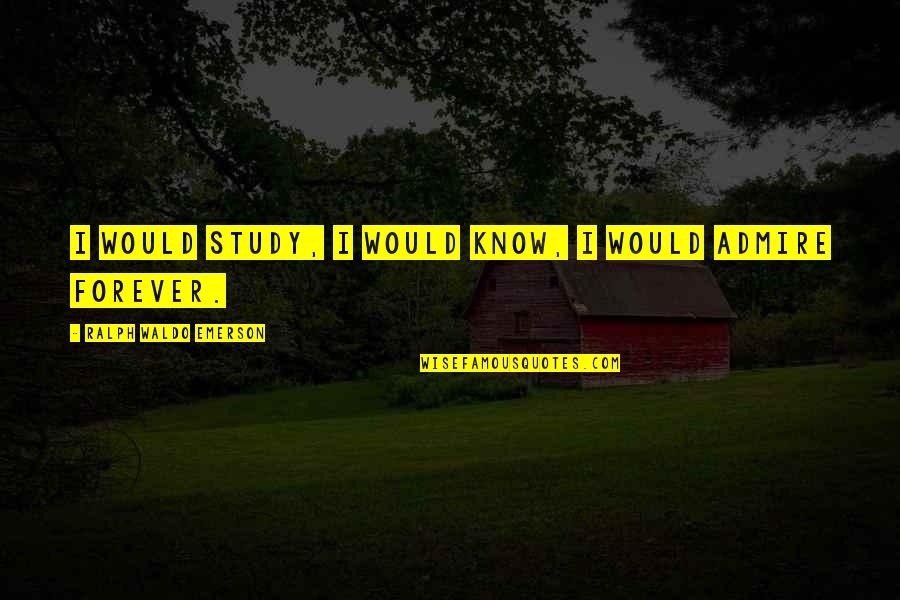 Jacintha Jazz Quotes By Ralph Waldo Emerson: I would study, I would know, I would Jacintha Jazz Quotes By Ralph Waldo Emerson: I would study, I would know, I would
