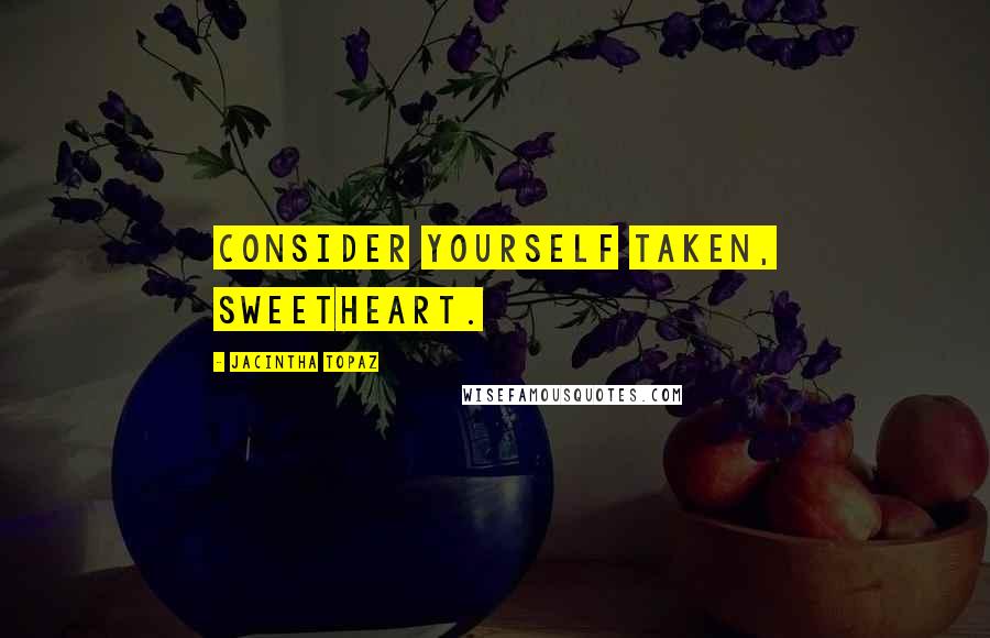 Jacintha Topaz quotes: Consider yourself taken, sweetheart.