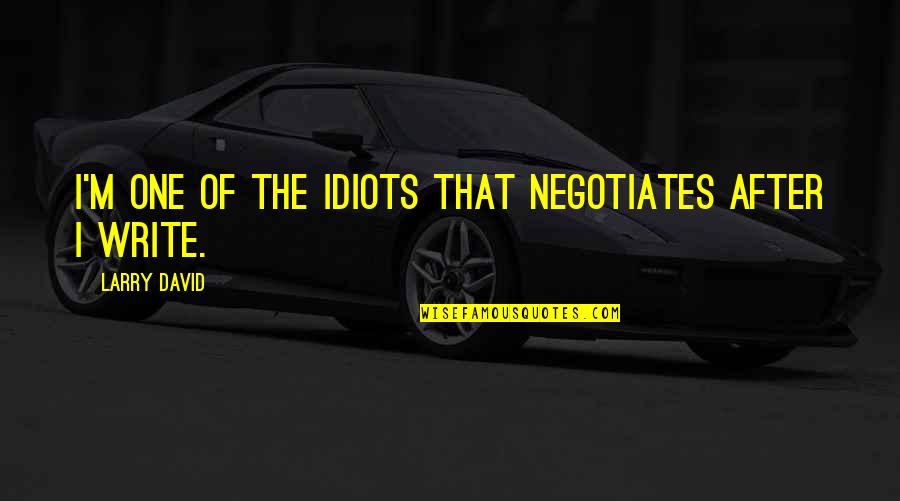 Jacionline Quotes By Larry David: I'm one of the idiots that negotiates after
