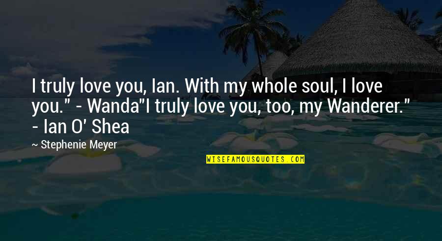 Jacionline Quotes By Stephenie Meyer: I truly love you, Ian. With my whole