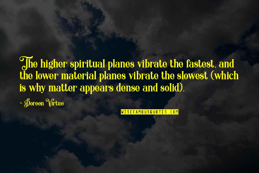 Jacira Markus Quotes By Doreen Virtue: The higher spiritual planes vibrate the fastest, and