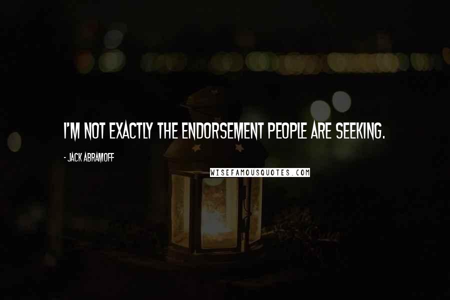 Jack Abramoff quotes: I'm not exactly the endorsement people are seeking.