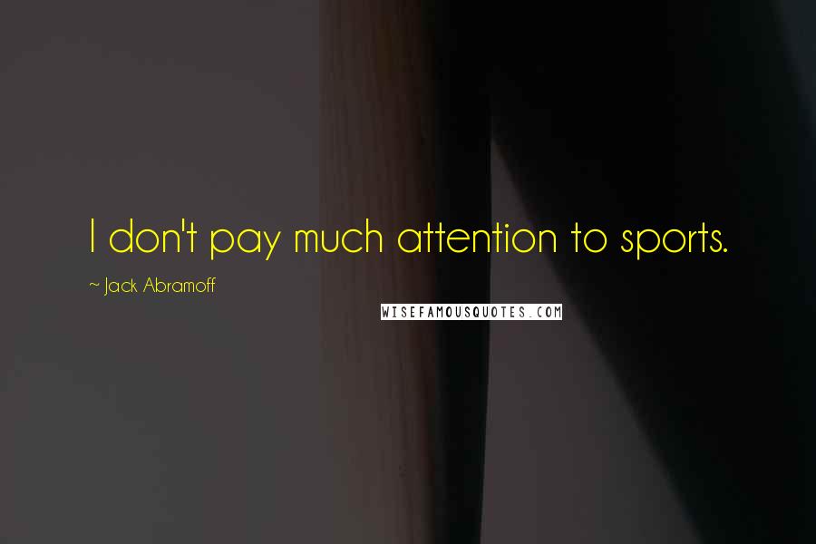 Jack Abramoff quotes: I don't pay much attention to sports.