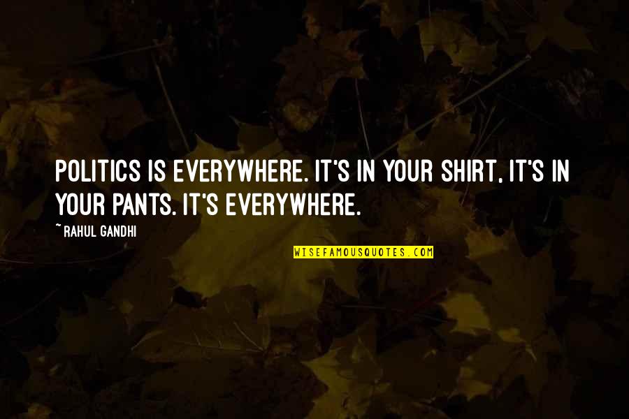 Jack Absolute Quotes By Rahul Gandhi: Politics is everywhere. It's in your shirt, it's