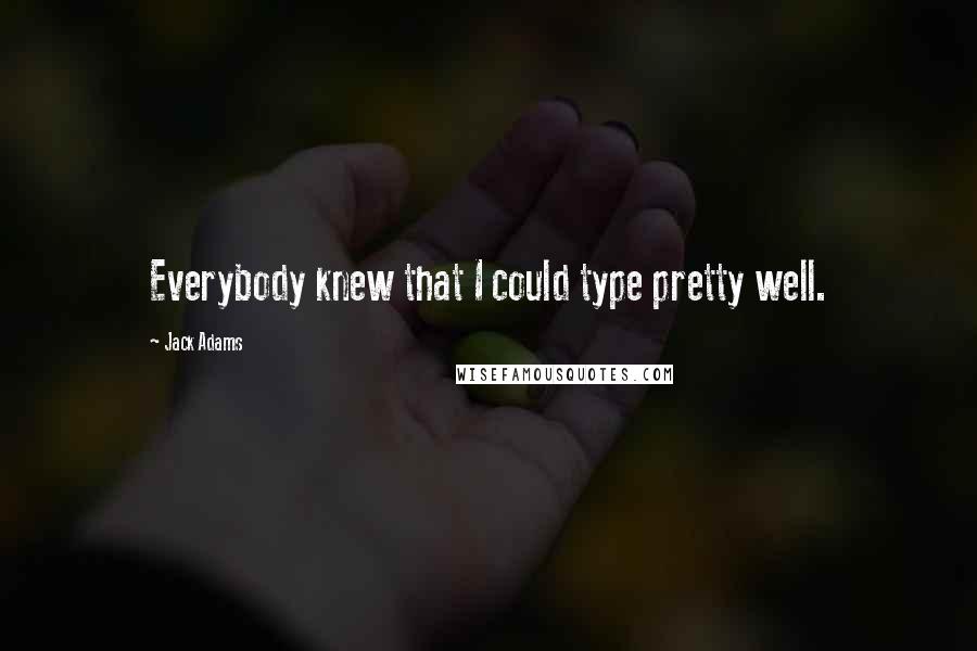 Jack Adams quotes: Everybody knew that I could type pretty well.