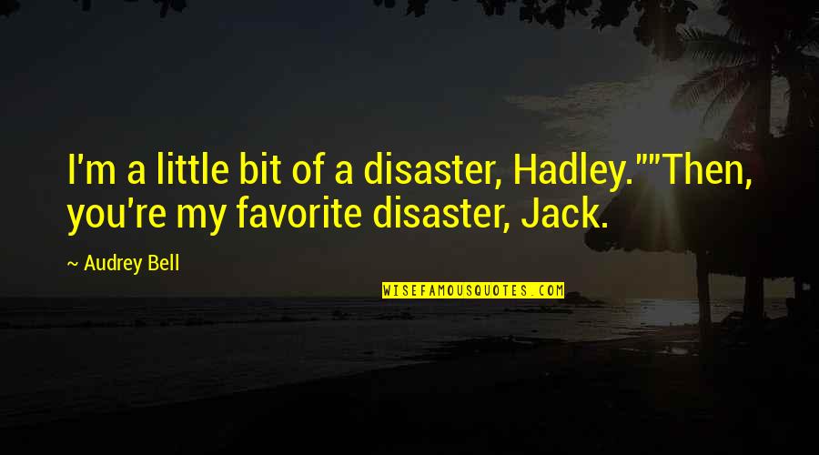 Jack And Audrey Quotes By Audrey Bell: I'm a little bit of a disaster, Hadley.""Then,