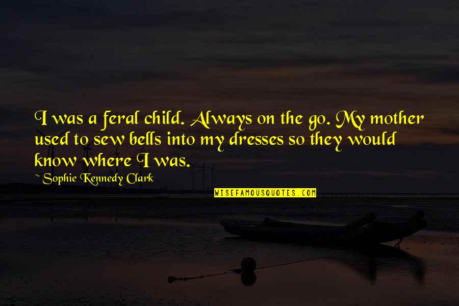 Jack And Diane Quotes By Sophie Kennedy Clark: I was a feral child. Always on the