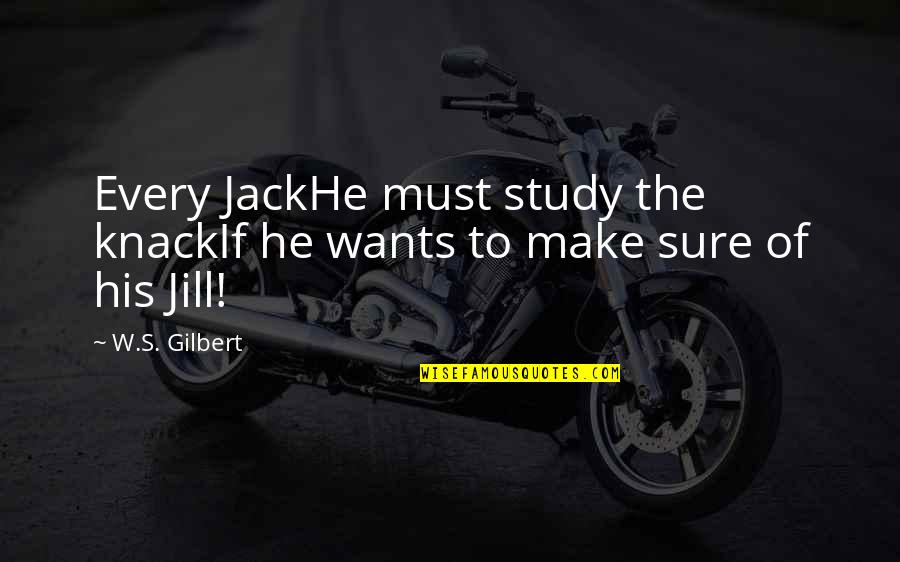 Jack And Jill Quotes By W.S. Gilbert: Every JackHe must study the knackIf he wants