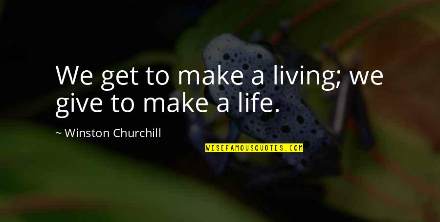 Jack And Jill Quotes By Winston Churchill: We get to make a living; we give