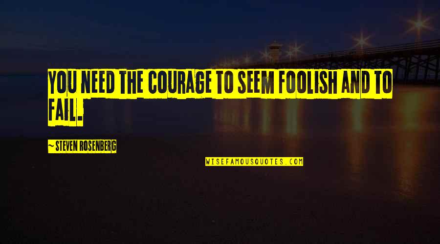 Jack And Karen Quotes By Steven Rosenberg: You need the courage to seem foolish and