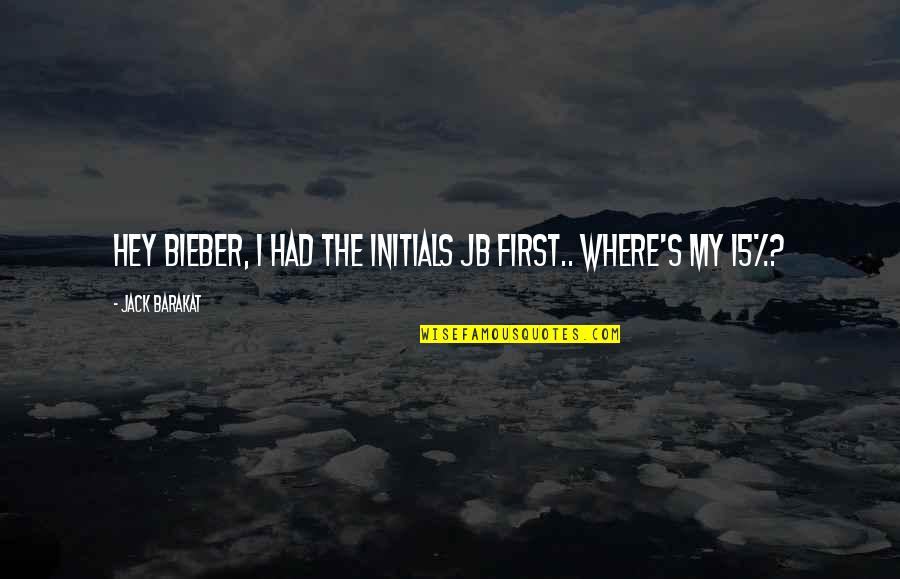 Jack Barakat Quotes By Jack Barakat: Hey Bieber, I had the initials JB first..