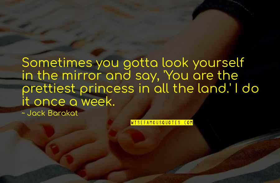 Jack Barakat Quotes By Jack Barakat: Sometimes you gotta look yourself in the mirror