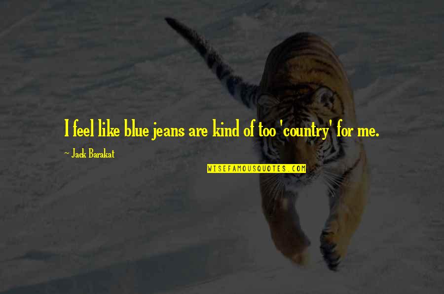 Jack Barakat Quotes By Jack Barakat: I feel like blue jeans are kind of
