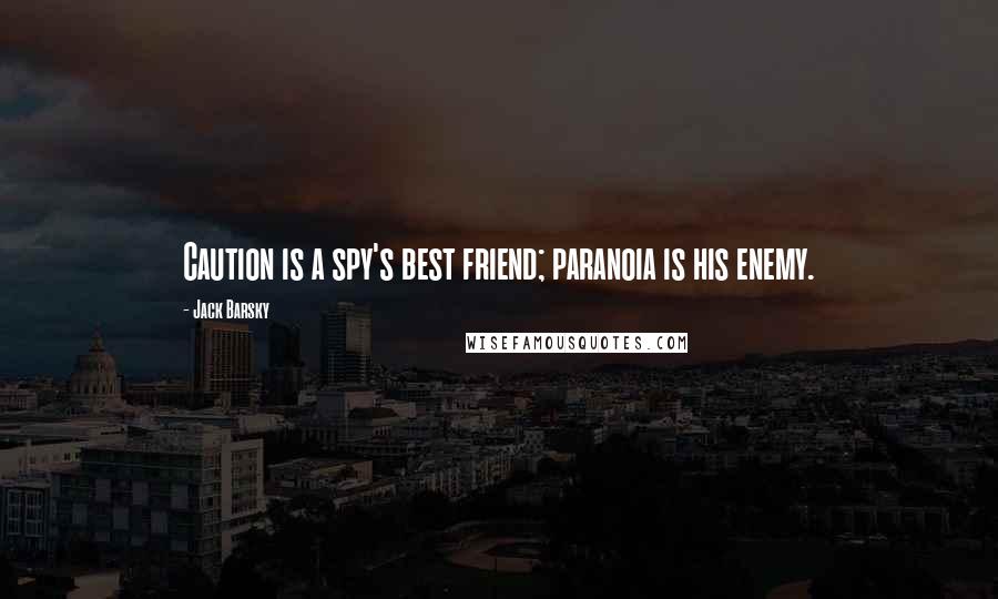 Jack Barsky quotes: Caution is a spy's best friend; paranoia is his enemy.
