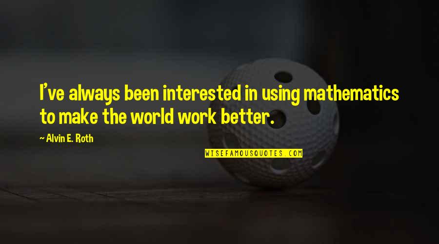 Jack Bauer Inspirational Quotes By Alvin E. Roth: I've always been interested in using mathematics to