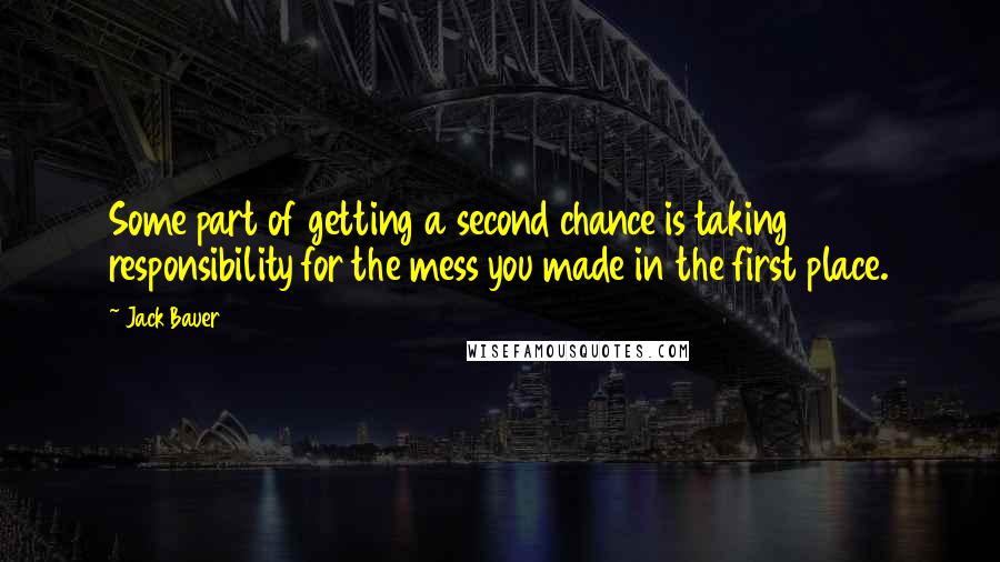 Jack Bauer quotes: Some part of getting a second chance is taking responsibility for the mess you made in the first place.