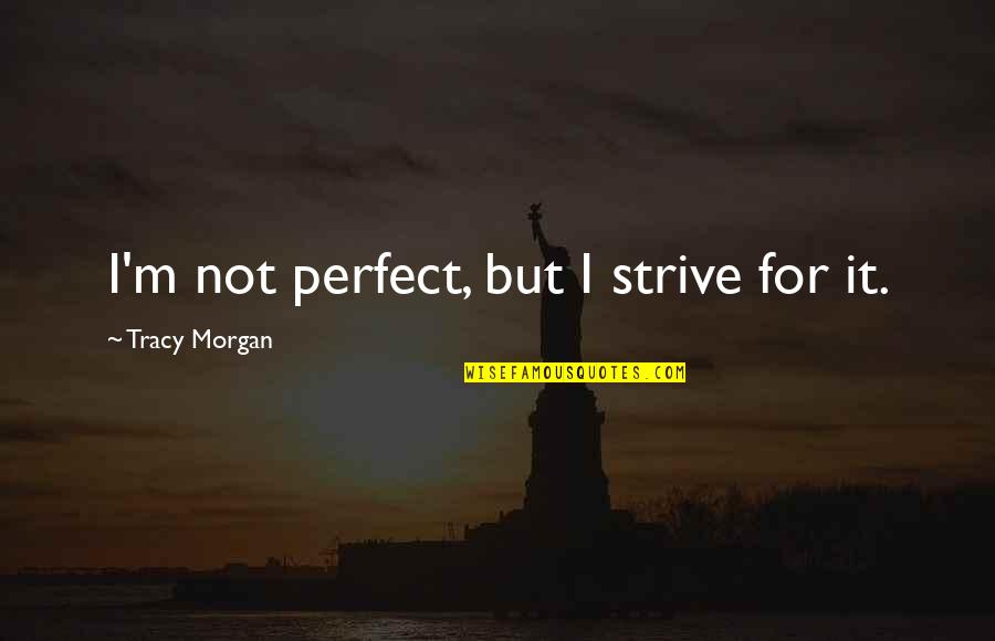 Jack Being Savage Quotes By Tracy Morgan: I'm not perfect, but I strive for it.