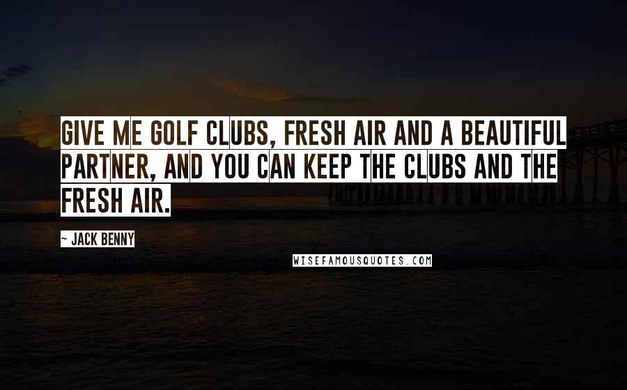 Jack Benny quotes: Give me golf clubs, fresh air and a beautiful partner, and you can keep the clubs and the fresh air.