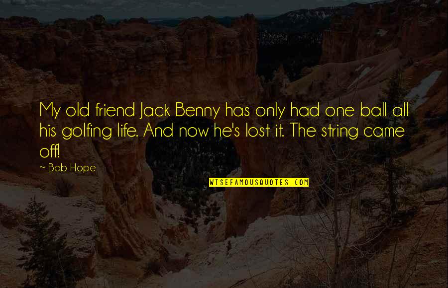 Jack Benny Quotes By Bob Hope: My old friend Jack Benny has only had Jack Benny Quotes By Bob Hope: My old friend Jack Benny has only had