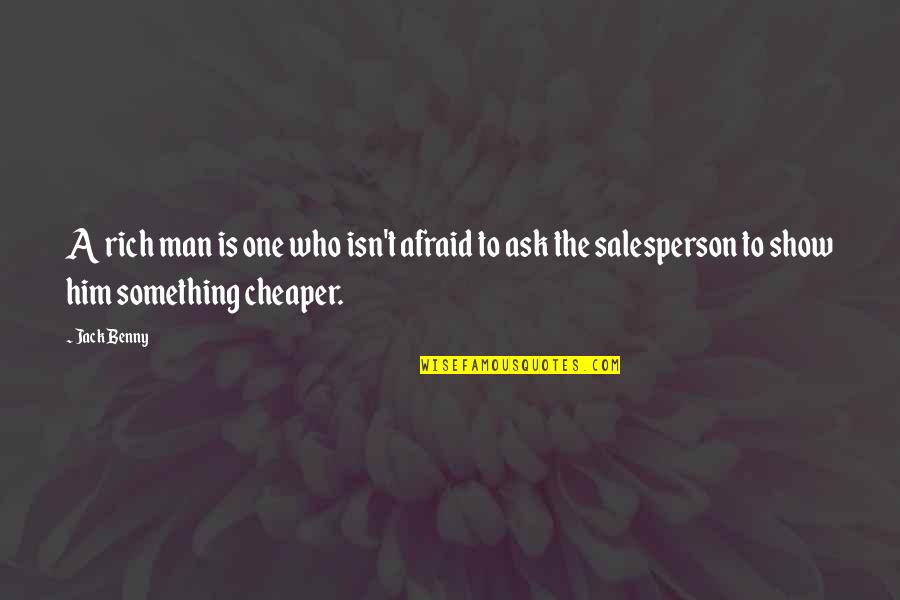 Jack Benny Quotes By Jack Benny: A rich man is one who isn't afraid Jack Benny Quotes By Jack Benny: A rich man is one who isn't afraid