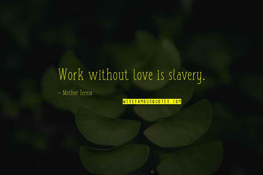 Jack Bezarius Quotes By Mother Teresa: Work without love is slavery.