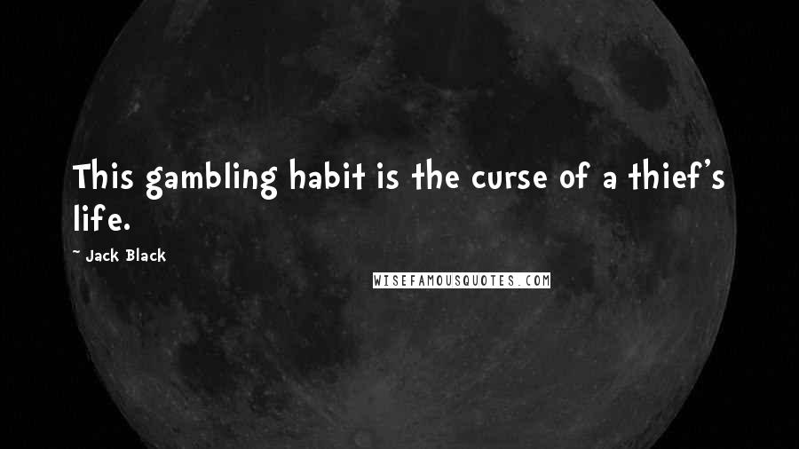 Jack Black quotes: This gambling habit is the curse of a thief's life.