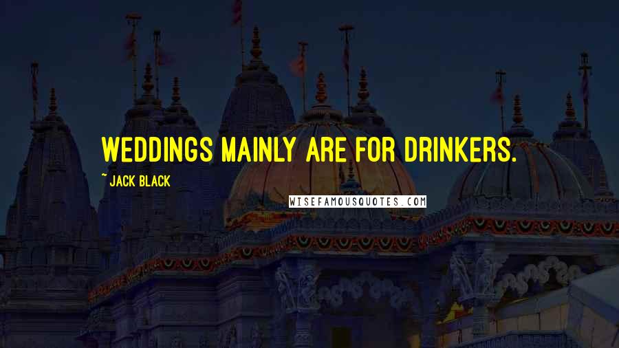 Jack Black quotes: Weddings mainly are for drinkers.