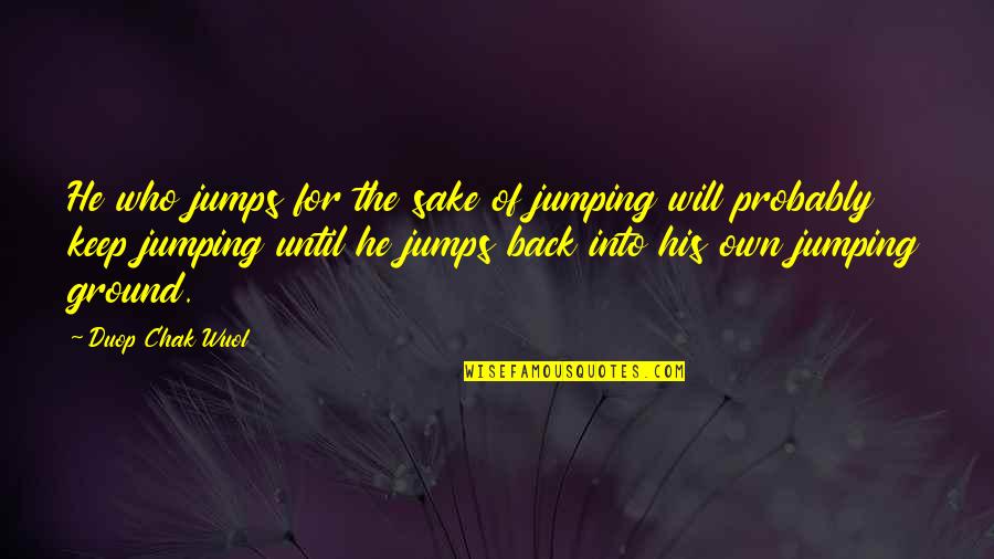 Jack Blackburn Quotes By Duop Chak Wuol: He who jumps for the sake of jumping