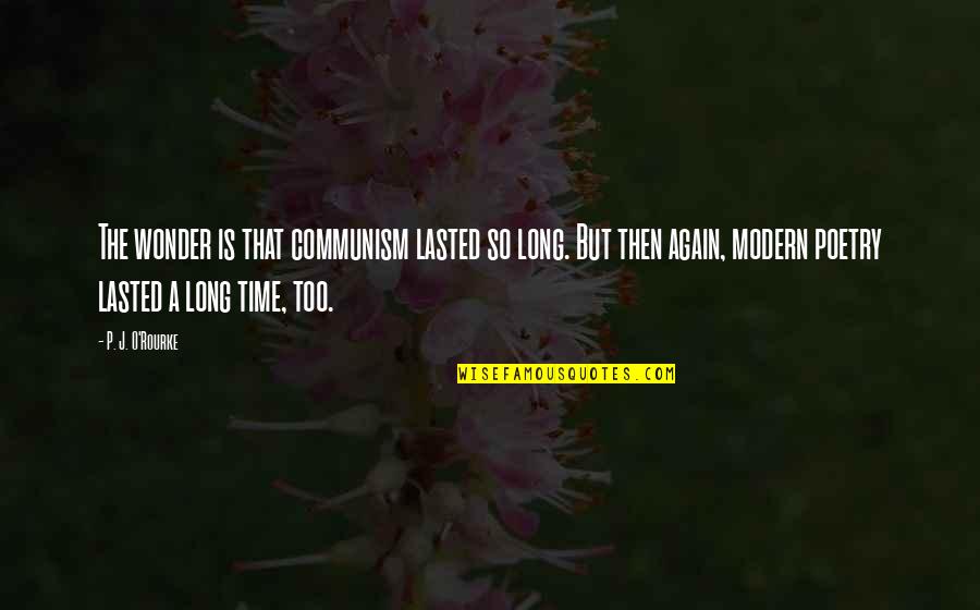 Jack Booted Thugs Quote Quotes By P. J. O'Rourke: The wonder is that communism lasted so long. Jack Booted Thugs Quote Quotes By P. J. O'Rourke: The wonder is that communism lasted so long.