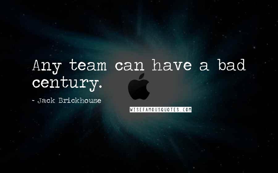 Jack Brickhouse quotes: Any team can have a bad century.
