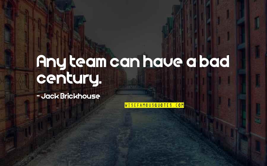 Jack Brickhouse Quotes By Jack Brickhouse: Any team can have a bad century. Jack Brickhouse Quotes By Jack Brickhouse: Any team can have a bad century.