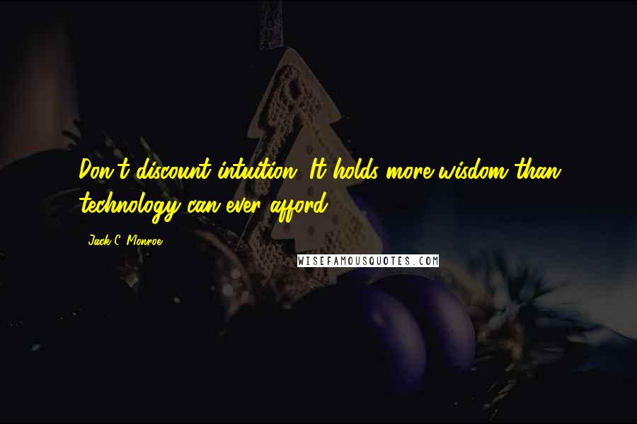 Jack C. Monroe quotes: Don't discount intuition. It holds more wisdom than technology can ever afford